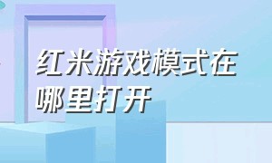 红米游戏模式在哪里打开