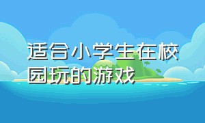 适合小学生在校园玩的游戏