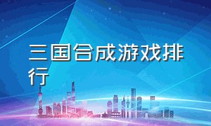 三国合成游戏排行