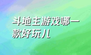 斗地主游戏哪一款好玩儿（斗地主游戏哪个最爽）