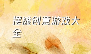 摆摊创意游戏大全