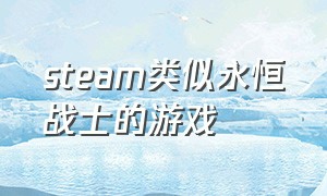 steam类似永恒战士的游戏（什么游戏和永恒战士类似）