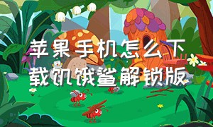 苹果手机怎么下载饥饿鲨解锁版