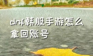 dnf韩服手游怎么拿回账号