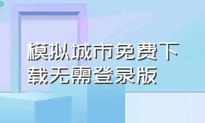 模拟城市免费下载无需登录版