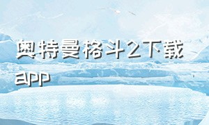 奥特曼格斗2下载app