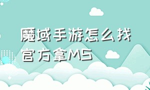 魔域手游怎么找官方拿ms