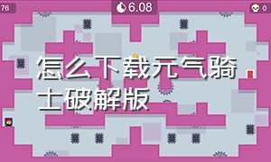 怎么下载元气骑士破解版