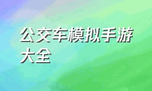 公交车模拟手游大全（公交车模拟载客游戏下载）