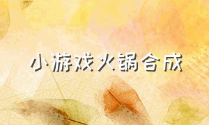 小游戏火锅合成