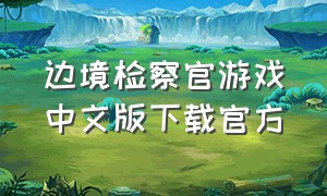 边境检察官游戏中文版下载官方