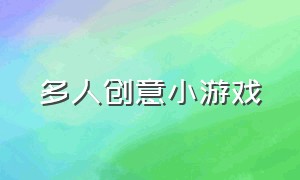 多人创意小游戏（趣味游戏多人游戏）