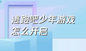 逃跑吧少年游戏怎么开启（逃跑吧少年进游戏了怎么退出游戏）