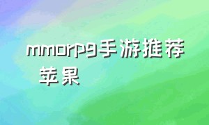 mmorpg手游推荐 苹果（mmorpg手游排行榜前十名）