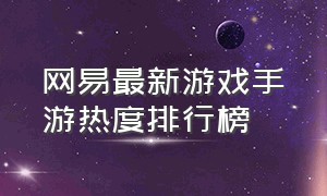 网易最新游戏手游热度排行榜