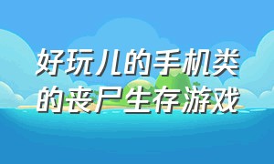 好玩儿的手机类的丧尸生存游戏