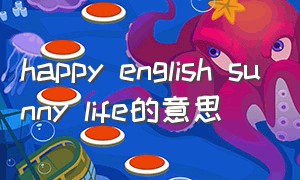 happy english sunny life的意思（happyenglish的中文意思）