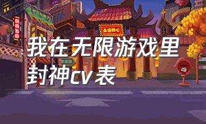 我在无限游戏里封神cv表（我在无限游戏里封神txt完整版）