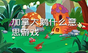 加拿大鹅什么意思游戏（steam加拿大鹅游戏要什么配置）