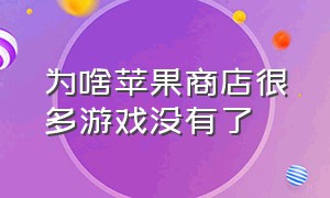 为啥苹果商店很多游戏没有了