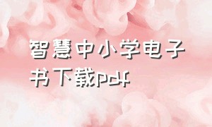 智慧中小学电子书下载pdf（智慧中小学课本pdf下载后的位置）