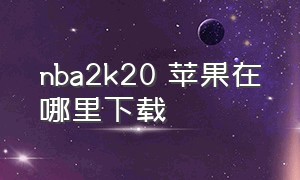 nba2k20 苹果在哪里下载