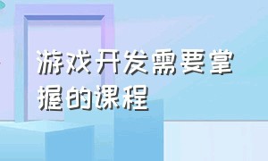 游戏开发需要掌握的课程