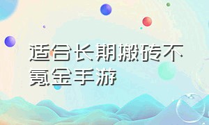 适合长期搬砖不氪金手游（适合个人不需要氪金搬砖的手游）