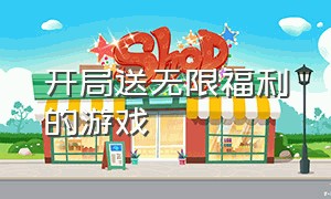 开局送无限福利的游戏（开局无限钻石的游戏）