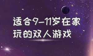 适合9-11岁在家玩的双人游戏