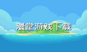 漫堂游戏下载