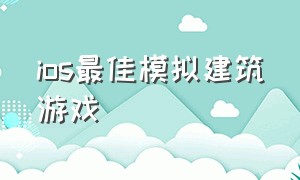 ios最佳模拟建筑游戏（iphone建筑模拟游戏）