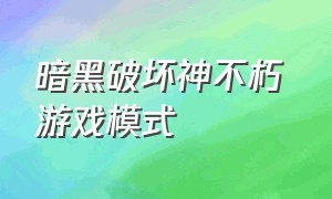 暗黑破坏神不朽 游戏模式（暗黑破坏神不朽改版模式切换）