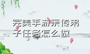 完美手游亲传弟子任务怎么做