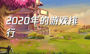 2020年的游戏排行（2025年的游戏排行榜）