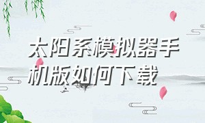 太阳系模拟器手机版如何下载