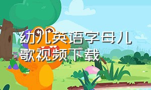 幼儿英语字母儿歌视频下载