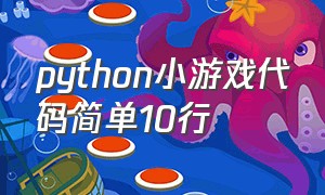 python小游戏代码简单10行（python简单小游戏代码）