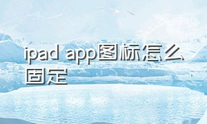 ipad app图标怎么固定