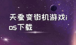 天蚕变街机游戏ios下载