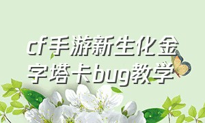 cf手游新生化金字塔卡bug教学