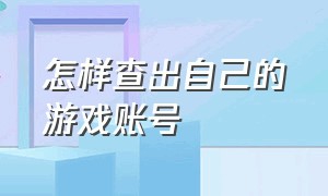 怎样查出自己的游戏账号