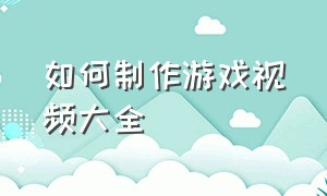 如何制作游戏视频大全