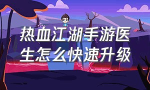 热血江湖手游医生怎么快速升级