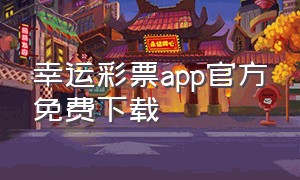 幸运彩票app官方免费下载