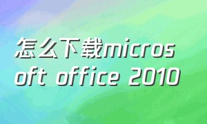 怎么下载microsoft office 2010