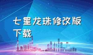 七星龙珠修改版下载（七星龙珠）