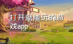 打开就能玩的游戏app（能玩全部游戏的app）