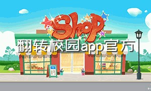 翻转校园app官方（翻转校园官网下载）