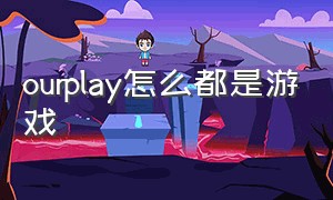 ourplay怎么都是游戏